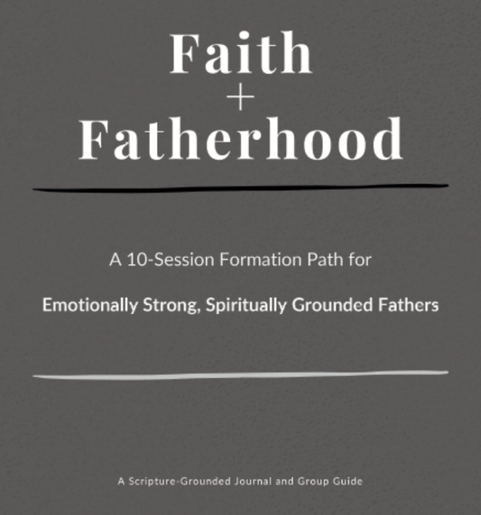 Faith + Fatherhood — A 10-Session Formation Guide for Fathers